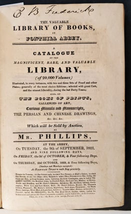 The Valuable Library of Books in Fonthill Abbey. A Catalogue of the Magnificent, Rare and Valuable Library, (20,000 Volumes). Illustrated, in many instances, with two and three sets of Proof and other plates, generally of the most Choice Editions Selected with Great Care, and the utmost Liberality, during the last Forty Years . . .