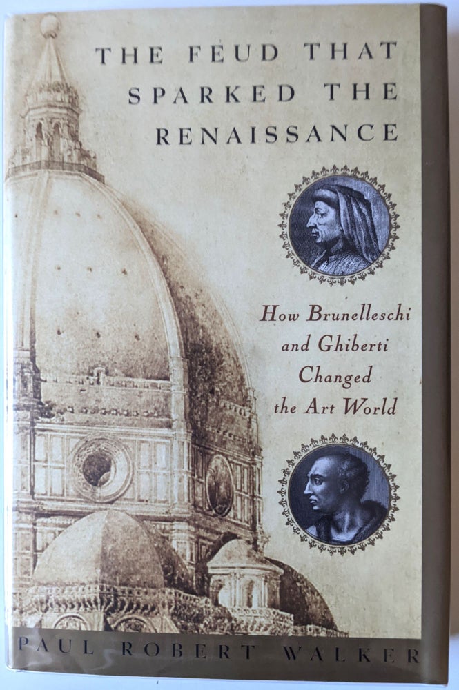 Item #1034 The Feud that Sparked the Renaissance: How Brunelleschi and Ghiberti Changed the Art World. Paul Robert Walker.