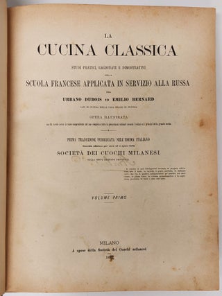 La Cucina Classica. Studi Pratici, Ragionati e Dimonstrativi della Scuola Francese Applicata in Servizio alla Russa. . . Prima traduzione pubblicata nell’idioma Italiano.