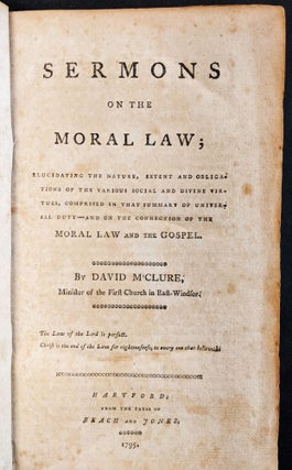 Sermons on the Moral Law; Elucidating the Nature, Extent, and Obligations of the Various Social and Divine Virtues, Comprised in that Summary of Universal Duty – and on the Connection of the Moral Law and the Gospel.