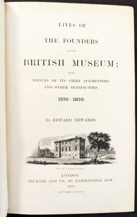 The Lives of the Founders of the British Museum. With notices of its chief augmenters and other benefactors, 1570-1870.