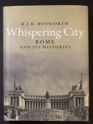 Item #1278 Whispering City: Modern Rome and Its Histories. R. J B. Bosworth