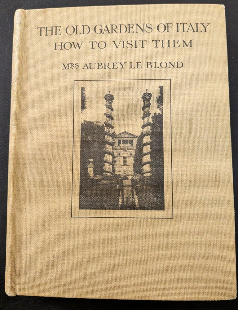 Item #1471 The Old Gardens of Italy : How to Visit Them : By Mrs. Aubrey Le Blond : With Illustrations From Her Photographs. Aubrey Le Blond, Elizabeth Alice Frances.