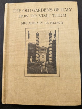 Item #1471 The Old Gardens of Italy : How to Visit Them : By Mrs. Aubrey Le Blond : With...