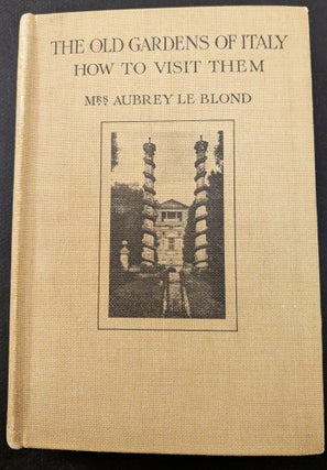 Item #1471 The Old Gardens of Italy : How to Visit Them : By Mrs. Aubrey Le Blond : With...