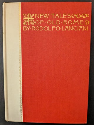 Item #1500 New Tales of Old Rome : By Rodolfo Lanciani : Author of &ldquo;Ancient Rome in the Light...
