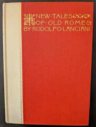 Item #1500 New Tales of Old Rome : By Rodolfo Lanciani : Author of “Ancient Rome in the Light...