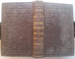 Item #302 The Book and Shoe Manufacturers' Assistant and Guide. Containing a Brief History of...