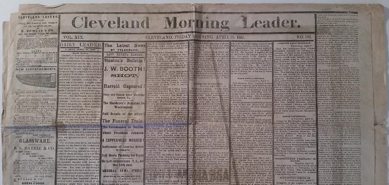 Item #323 Booth Killed. J. W. Booth Shot! Harrold Captured! They are Taken near Bowling Green, VA. The Murderer's Remains in Washington. Full Details of the Affair! The Funeral Train! The Ceremonies in Buffalo. About President Johnson. A Copperhead Mobbed! . . Cleveland Morning Leader.