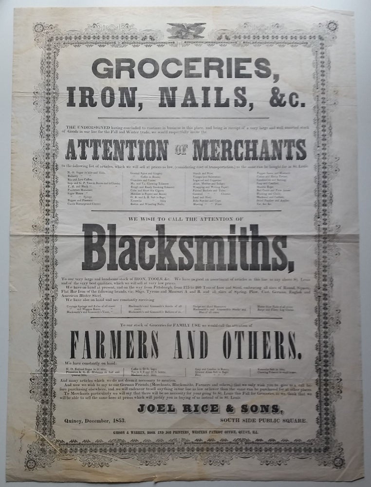 Item #345 Groceries, Iron, Nails, &c. THE UNDERSIGNED having concluded to continue in business in this place, and being in receipt of a very large and well assorted stock of Goods in our line for the Fall and Winter trade, we would respectfully invite the ATTENTION of MERCHANTS for the following list of articles, which we will sell at prices as low, (considering cost of transportation,) as the same can be bought for in St. Louis. Joel Rice, Sons.