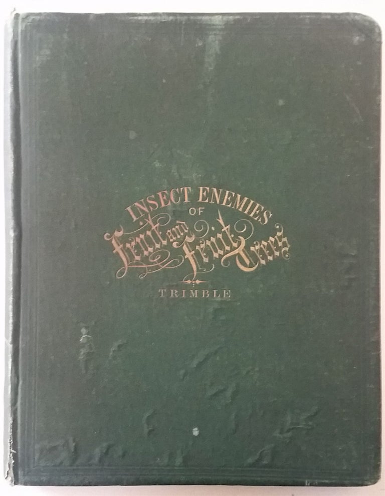 Item #357 A Treatise on the Insect Enemies of Fruit and Fruit Trees. With numerous illustrations drawn from nature by Hockstein, under the immediate supervision of the author. Isaac P. Trimble.