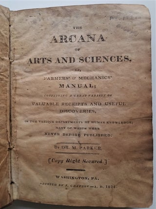 The Arcana of Arts and Sciences, or, Farmer's & Mechanics' Manual. Containing a Great Variety of Valuable Receipts and Useful Discoveries.