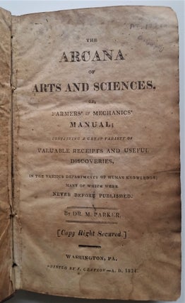 The Arcana of Arts and Sciences, or, Farmer's & Mechanics' Manual. Containing a Great Variety of Valuable Receipts and Useful Discoveries.