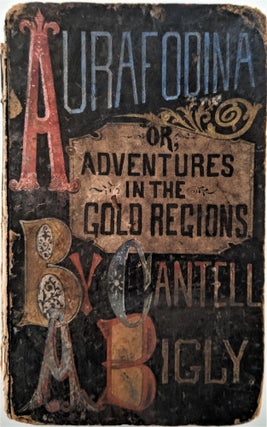 Item #460 Aurifodina; or, Adventures in the Gold Region. By Cantell A. Bigly. George Washington...