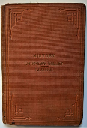 Item #464 History of the Chippewa Valley, a faithful account of all important events, incidents...