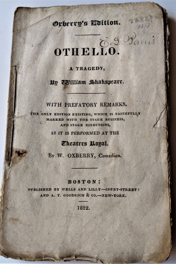 Item #483 Othello. A Tragedy, with Prefatory Remarks. The Only Edition Existing, which is Faithfully Marked with the Stage Business, and Stage Directions, as it was Performed at the Theatres Royal. By W. Oxberry, Comedian. Boston: Published by Wells and Lilly and A. T. Goodrich & Co, New York, 1822. William Shakespeare.