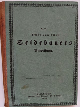 Das Americanischen Seidebauers Anweisung, oder, Die Kunst den Maulbeer-Baum und die Seide zu zieh