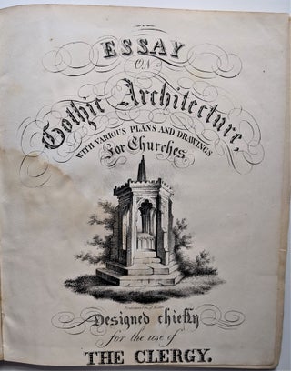 Essay on Gothic Architecture. With Various Plans and Drawings for Churches: Designed Chiefly for the use of the Clergy