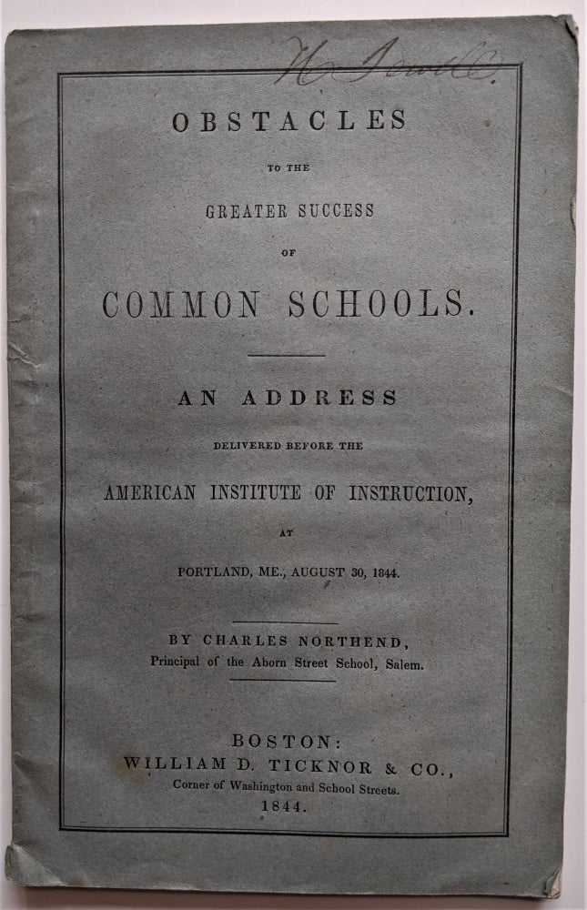 Item #617 Obstacles to the Greater Success of Common Schools, An Address Delivered before the American Institute of Instruction, at Portland, ME., August 30, 1844. Charles Northend.