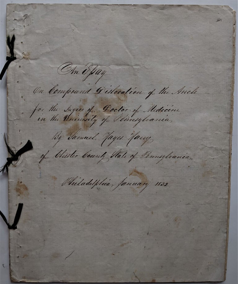Item #648 An Essay on Compound Dislocation of the Ancle[!] for the Degree of Doctor of Medicine in the University of Pennsylvania." Chester County, Pennsylvania. Philadelphia, January 1832. Medical Manuscript, Samuel Hayes Harry.