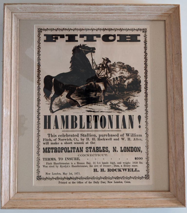 Item #654 Fitch Hambletonian! This Celebrated Stallion, Purchased of William Fitch, of Norwich, CT., by H. J. Rockwell and W. H. Allen will make a Short Season at the Metropolitan Stables, N. London Connecticut. Stud Broadside.