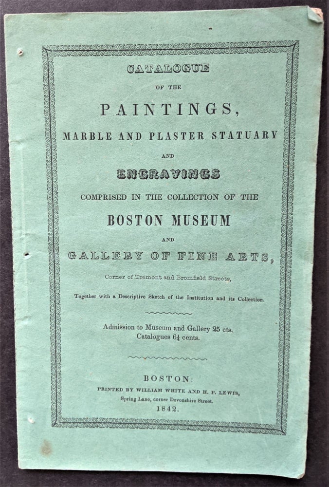 Item #672 Catalogue of the Paintings, Marble and Plaster Statuary and Engravings Comprised in the Collection of the Boston Museum and Gallery of Fine Arts. . . Together with a Descriptive Sketch of the Institution and its Collections. Boston Museum.