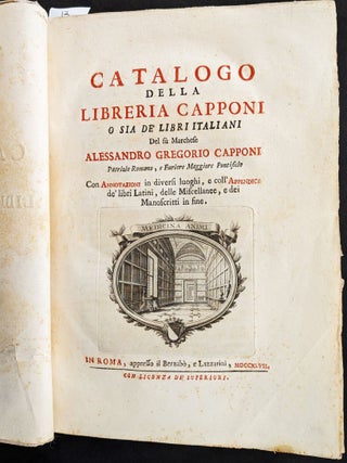 (Biblioteca Capponiana). Catalogo della Libreria Capponi o sia de' libri Italiani de fu Marchese Alessandro Gregorio Capponi. . .con annotazioni in deversi luoghi, e coll'appendice de' libri latini, delle miscellanee, e dei manoscritti in fine.
