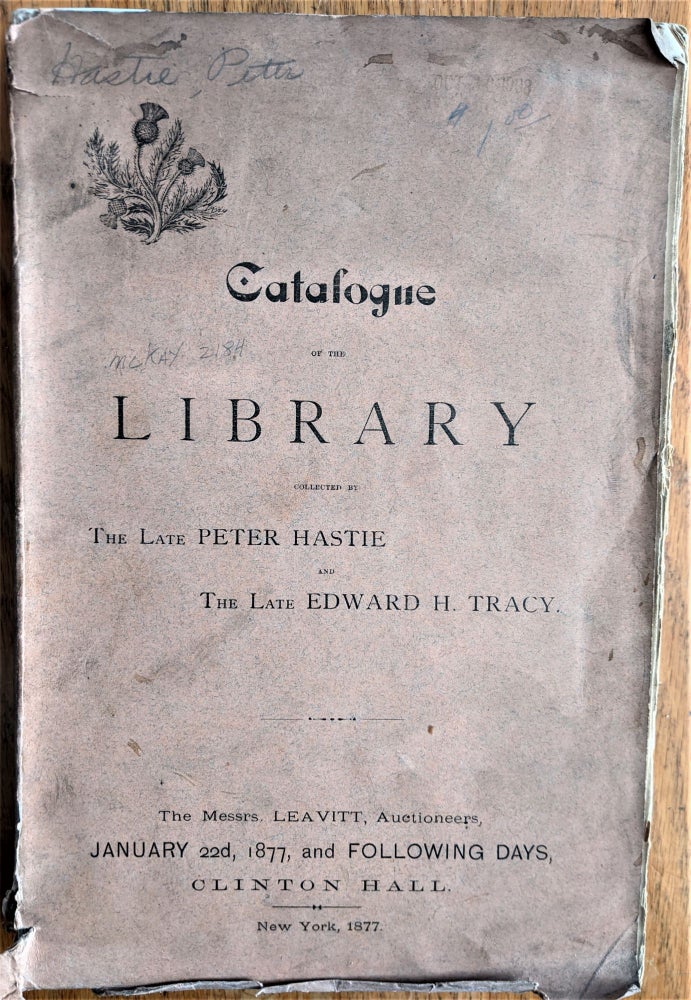 Item #723 Catalogue of a Library, Constituting the Collections of the Late Peter Hastie and the Late Edward H. Tracy. Peter Hastie, Edward J. Tracy.