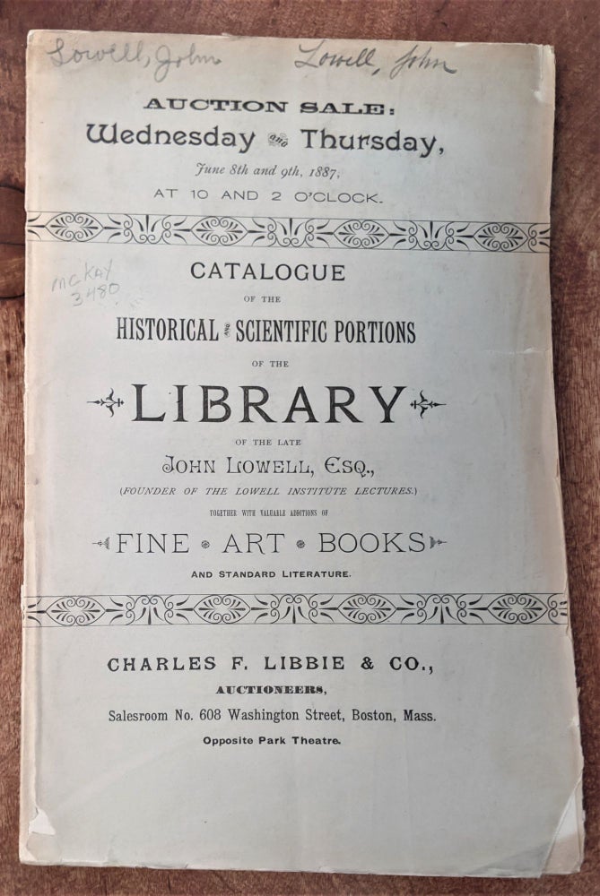 Item #741 Catalogue of the Historical & Scientific Portions of the Library of the Late John Lowell, Esq., (Founder of the Lowell Institute Lectures). Together with Valuable Additions of Fine Art Books and Standard Literature. John Lowell.