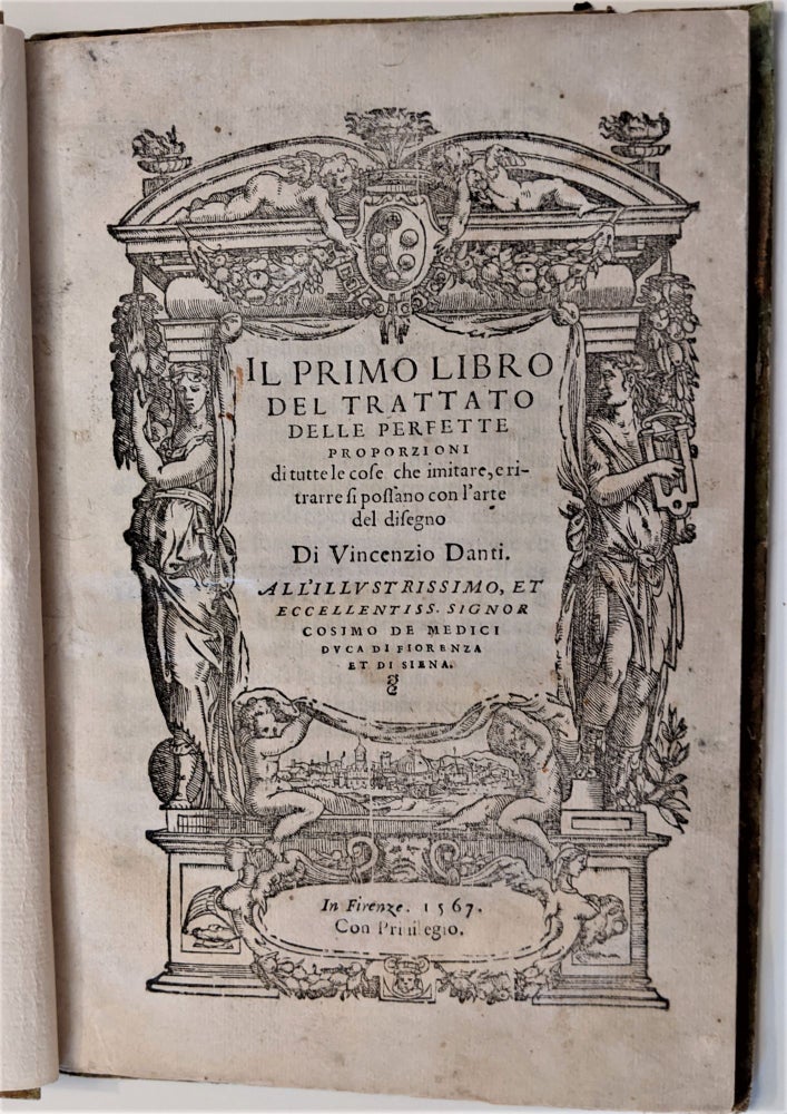 Item #743 Il primo libro del trattato delle perfette proporzioni di tutte le cose che imitare, e ritrarre si possano con l’arte del disegno. Vincenzo Danti.
