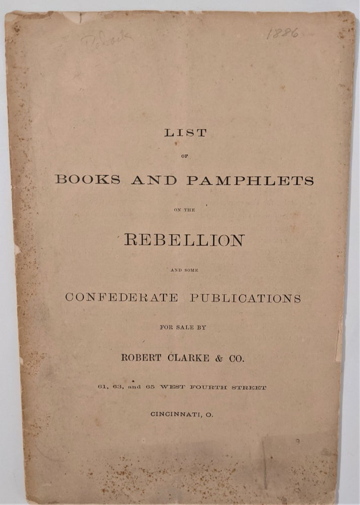 Item #772 List of Books and Pamphlets on the Rebellion and some Confederate Publications for Sale. Bookseller Catalogue. Robert Clarke, Co.
