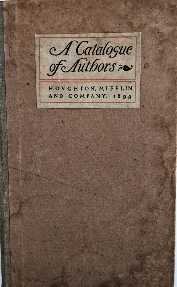 Item #775 A Catalogue of Authors Whose Works are Published by Houghton, Mifflin and Company. Prefaced by a Sketch of the Firm, and Followed by Lists of the Several Libraries, Series, and Periodicals. With Some Account of the Origins and Character of these Literary Enterprises. Houghton Mifflin.