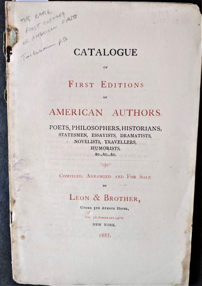 Item #788 Catalogue of First Editions of American Authors. Poets, Philosophers, Historians, Statesmen, Essayists, Dramatists, Novelists, Travellers, Humorist, &c., &c., &c. Compiled and Arranged for Sale. Leon, Brother.