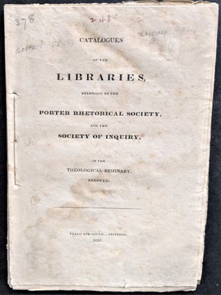 Item #805 Catalogues of the Libraries, Belonging to the Porter Rhetorical Society, and the...