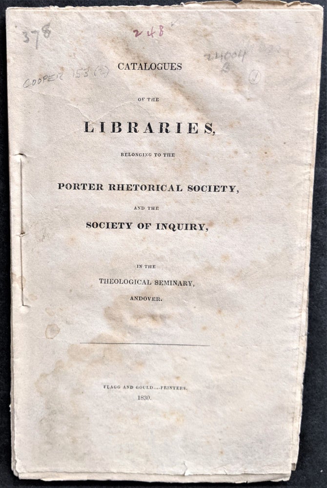 Item #805 Catalogues of the Libraries, Belonging to the Porter Rhetorical Society, and the Society of Inquiry, in the Theological Seminary, Andover. Mass Andover.