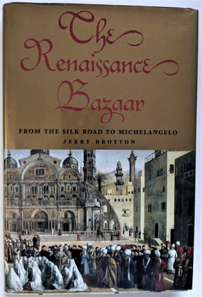 Item #875 The Renaissance Bazaar: From the Silk Road to Michelangelo. Jerry Brotton
