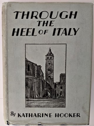 Through the Heel of Italy. By the Author of "Byways in Southern Tuscany" and Wayfarers in Italy".