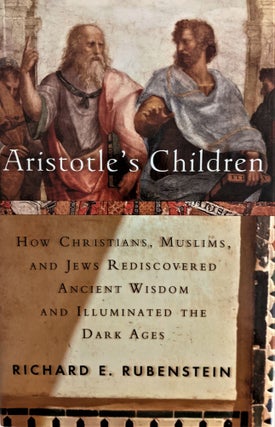 Item #925 Aristotle's Children. How Christians, Muslims, and Jews Recovered Ancient Wisdom and...
