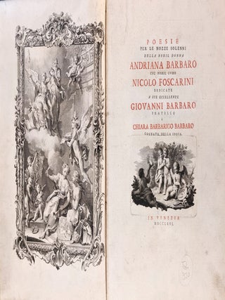 Poesie per le Nozze Solenni della Nobil Donna Andriana Barbaro col Nobil Uomo Nicolò Foscarini. Dedicate a sue Eccellenze Giovanni Barbaro, Fratello e Chiara Barbarigo Barbaro Cognata della Sposa. Venice, 1766. Bound with: Poesie per le Fauste Nozze della Nobil Donna Andriana Barbaro col Nobil Uomo Nicolò Foscarini. Dedicate a S. E. Procuratessa Cecilia Emo Barbaro, Madre della Sposa. Venice: Zatta, 1766.
